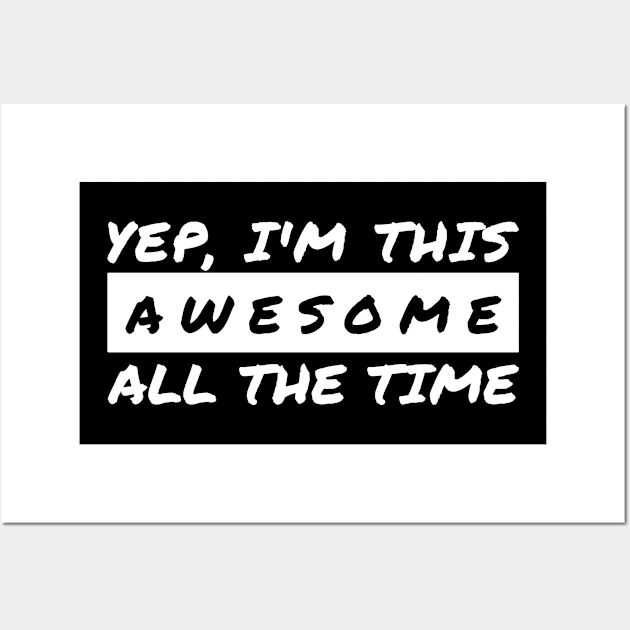 Yep I'm This Awesome All The Time Wall Art by JoeHx